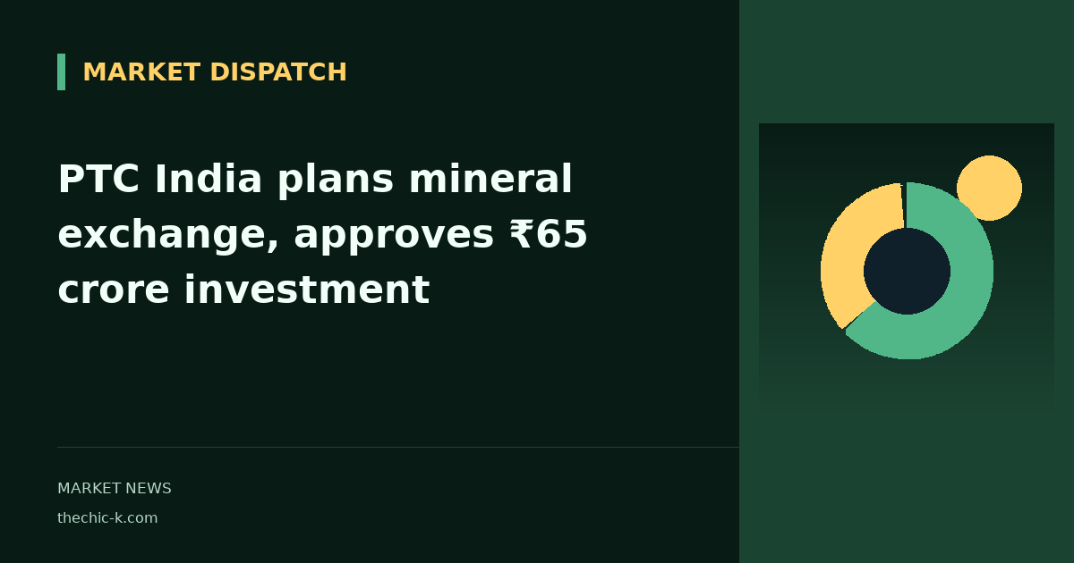 PTC India plans mineral exchange, approves ₹65 crore investment